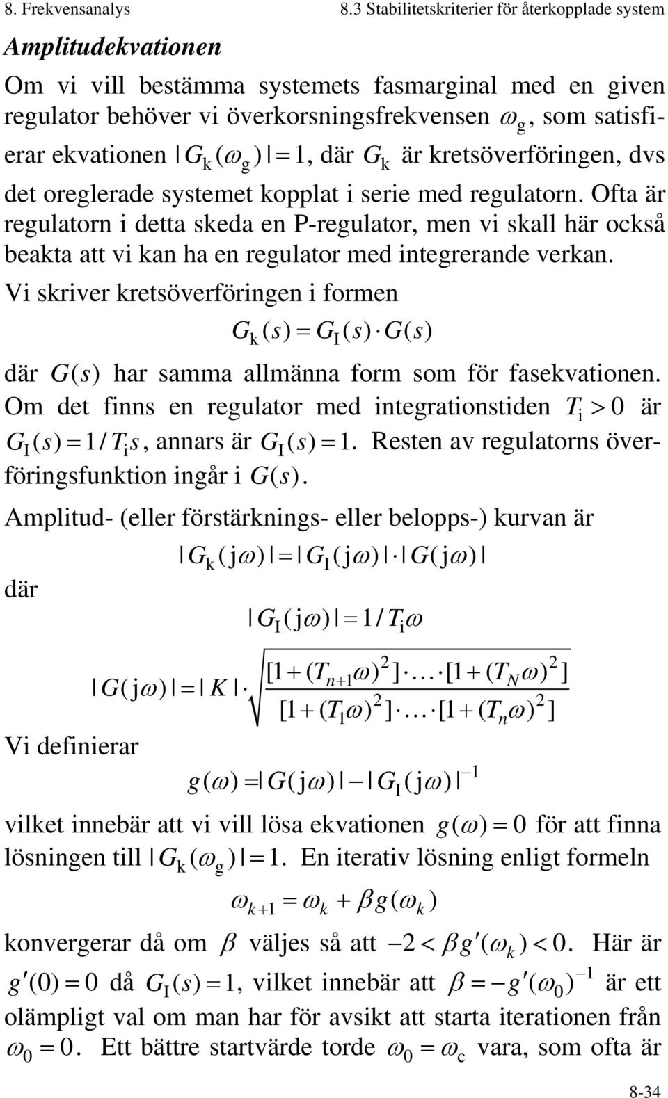 Gk( ω g) =, där G k är kretsöverföringen, dvs det oreglerade systemet kopplat i serie med regulatorn.