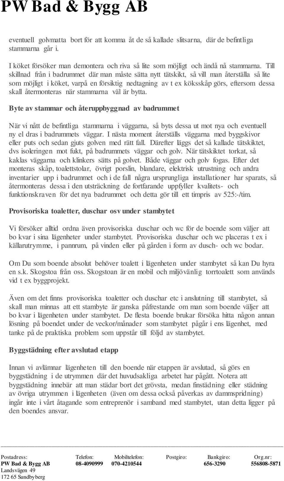 återmonteras när stammarna väl är bytta.