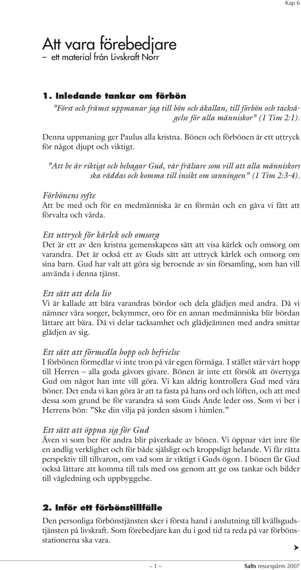 Att be är riktigt och behagar Gud, vår frälsare som vill att alla människors ska räddas och komma till insikt om sanningen (1 Tim 2:3-4).