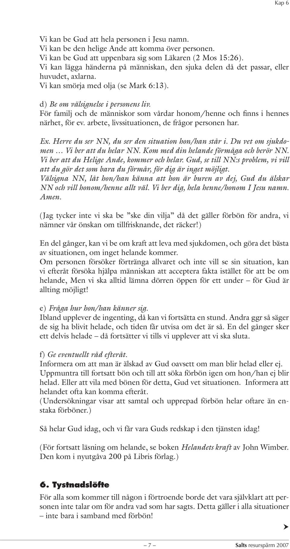 För familj och de människor som vårdar honom/henne och finns i hennes närhet, för ev. arbete, livssituationen, de frågor personen har. Ex. Herre du ser NN, du ser den situation hon/han står i.