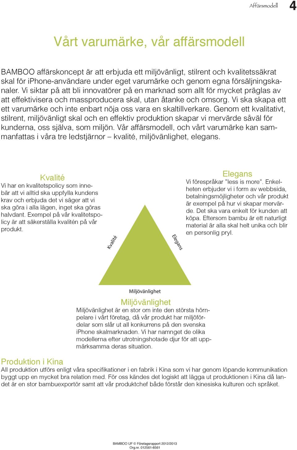 Vi ska skapa ett ett varumärke och inte enbart nöja oss vara en skaltillverkare.