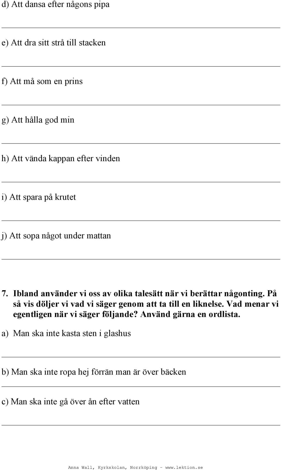 Ibland använder vi oss av olika talesätt när vi berättar någonting. På så vis döljer vi vad vi säger genom att ta till en liknelse.