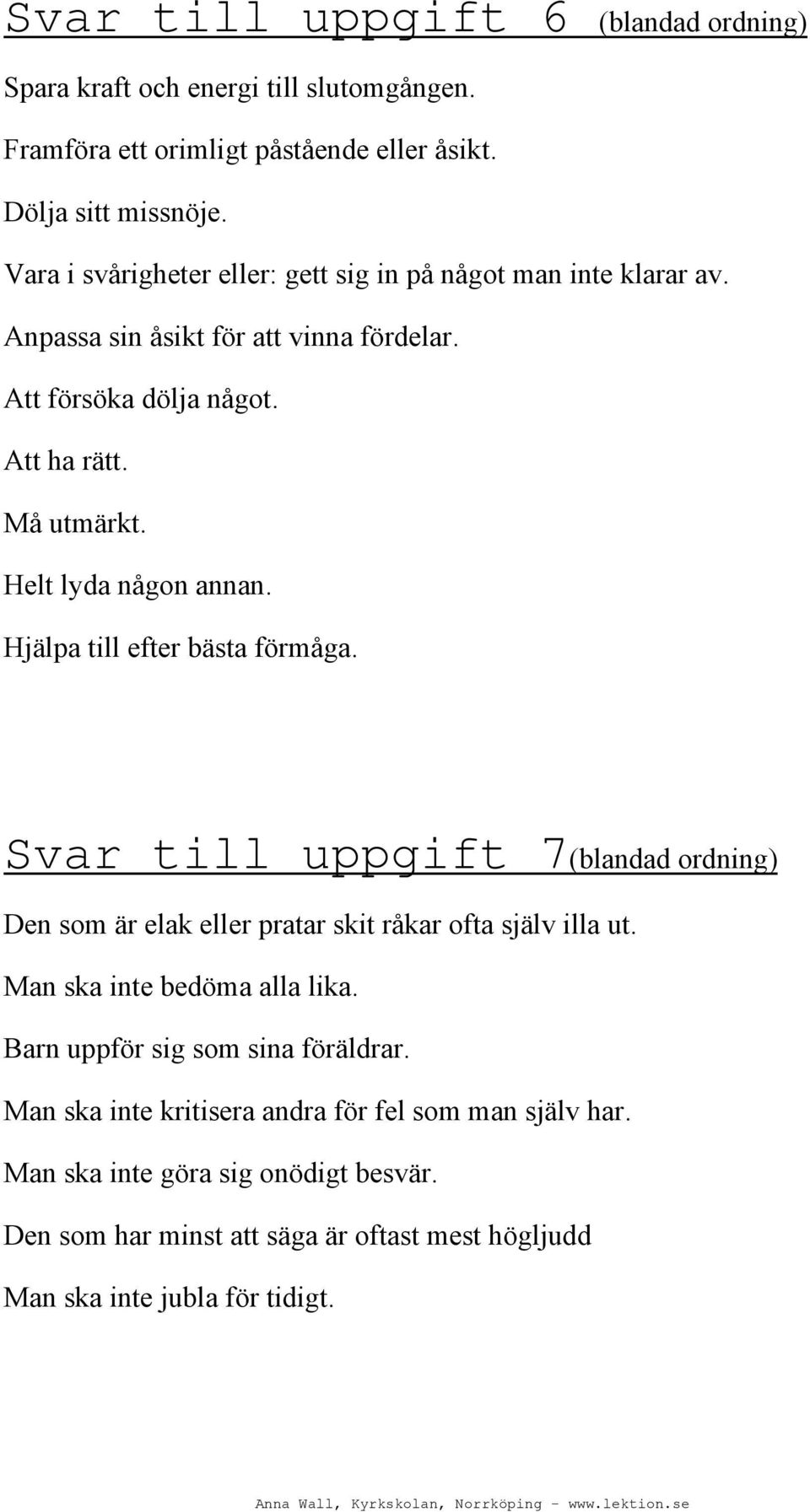 Helt lyda någon annan. Hjälpa till efter bästa förmåga. Svar till uppgift 7(blandad ordning) Den som är elak eller pratar skit råkar ofta själv illa ut.