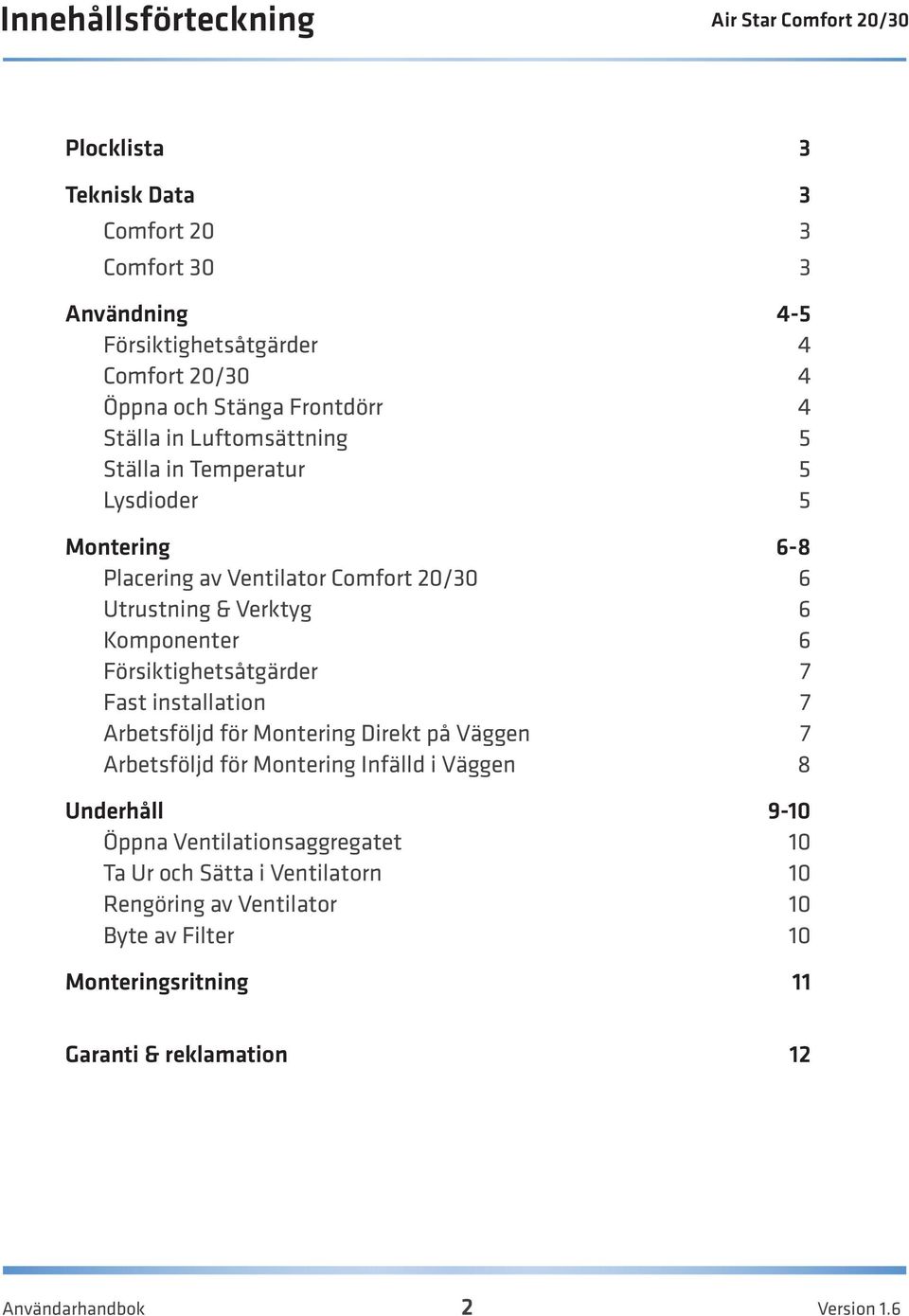 Försiktighetsåtgärder 7 Fast installation 7 Arbetsföljd för Montering Direkt på Väggen 7 Arbetsföljd för Montering Infälld i Väggen 8 Underhåll 9-10 Öppna