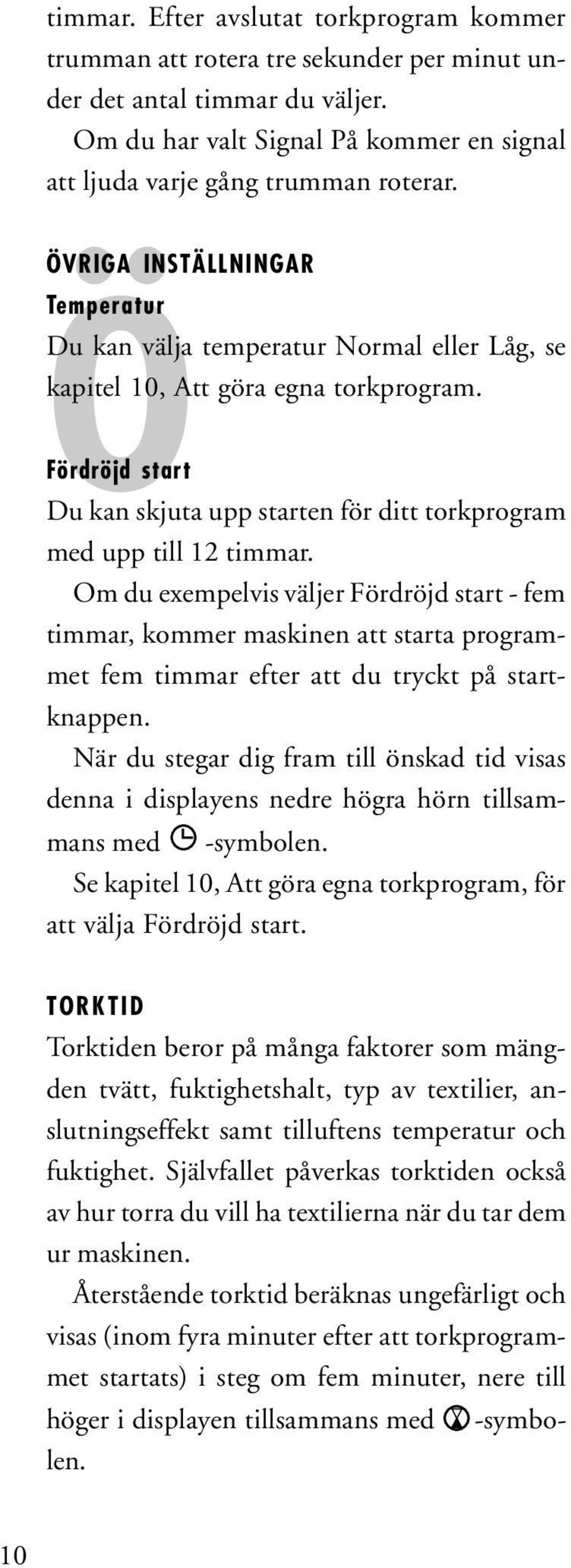 Fördröjd start Du kan skjuta upp starten för ditt torkprogram med upp till 12 timmar.