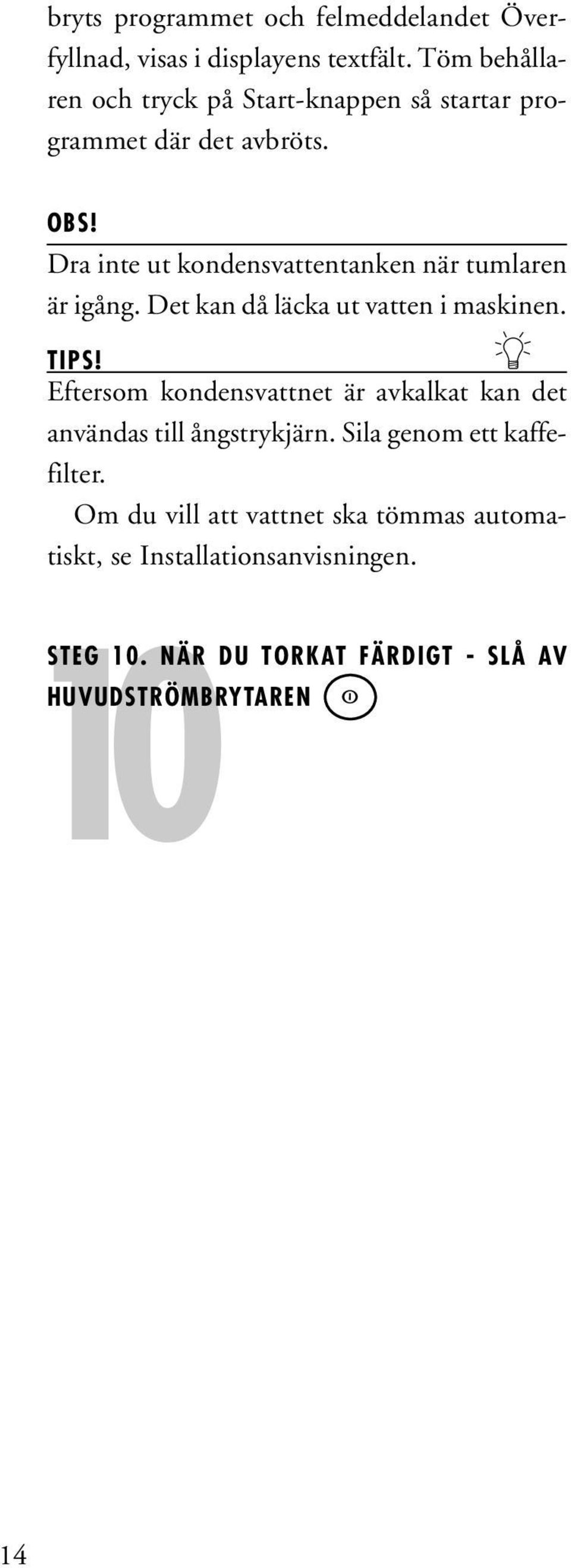 Dra inte ut kondensvattentanken när tumlaren är igång. Det kan då läcka ut vatten i maskinen. TIPS!