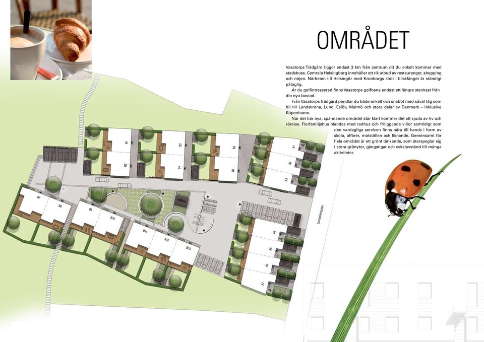 Från Vasatorps Trädgård pendlar du både enkelt och snabbt med såväl tåg som bil till Landskrona, Lund, Eslöv, Malmö och stora delar av Danmark inklusive Köpenhamn.