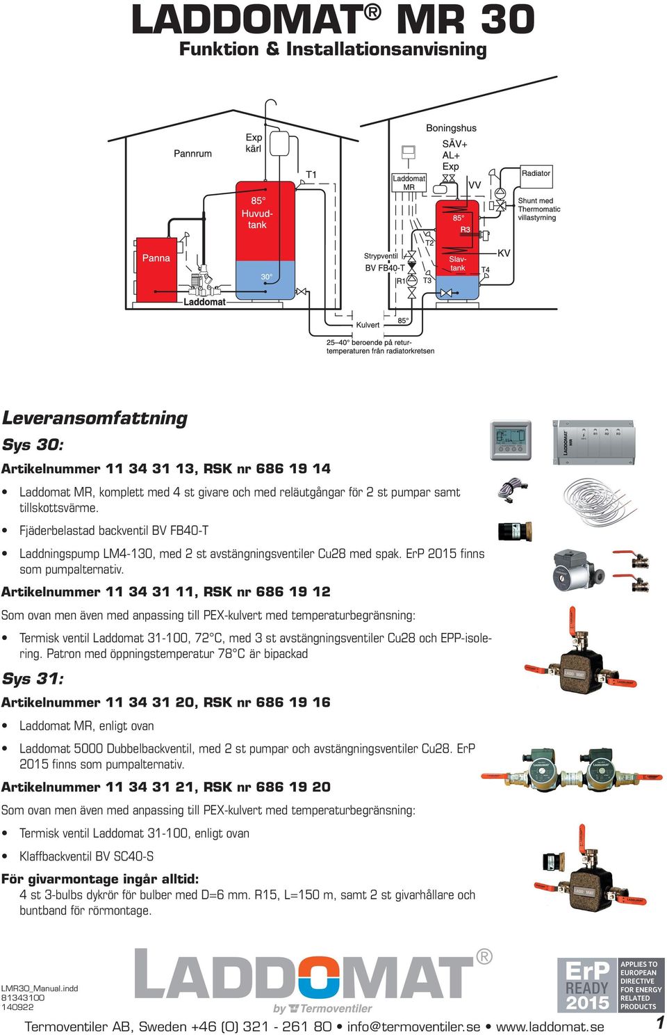 Artikelnummer 11 34 31 11, RSK nr 686 19 12 Som ovan men även med anpassing till PEX-kulvert med temperaturbegränsning: Termisk ventil Laddomat 31-100, 72 C, med 3 st avstängningsventiler Cu28 och