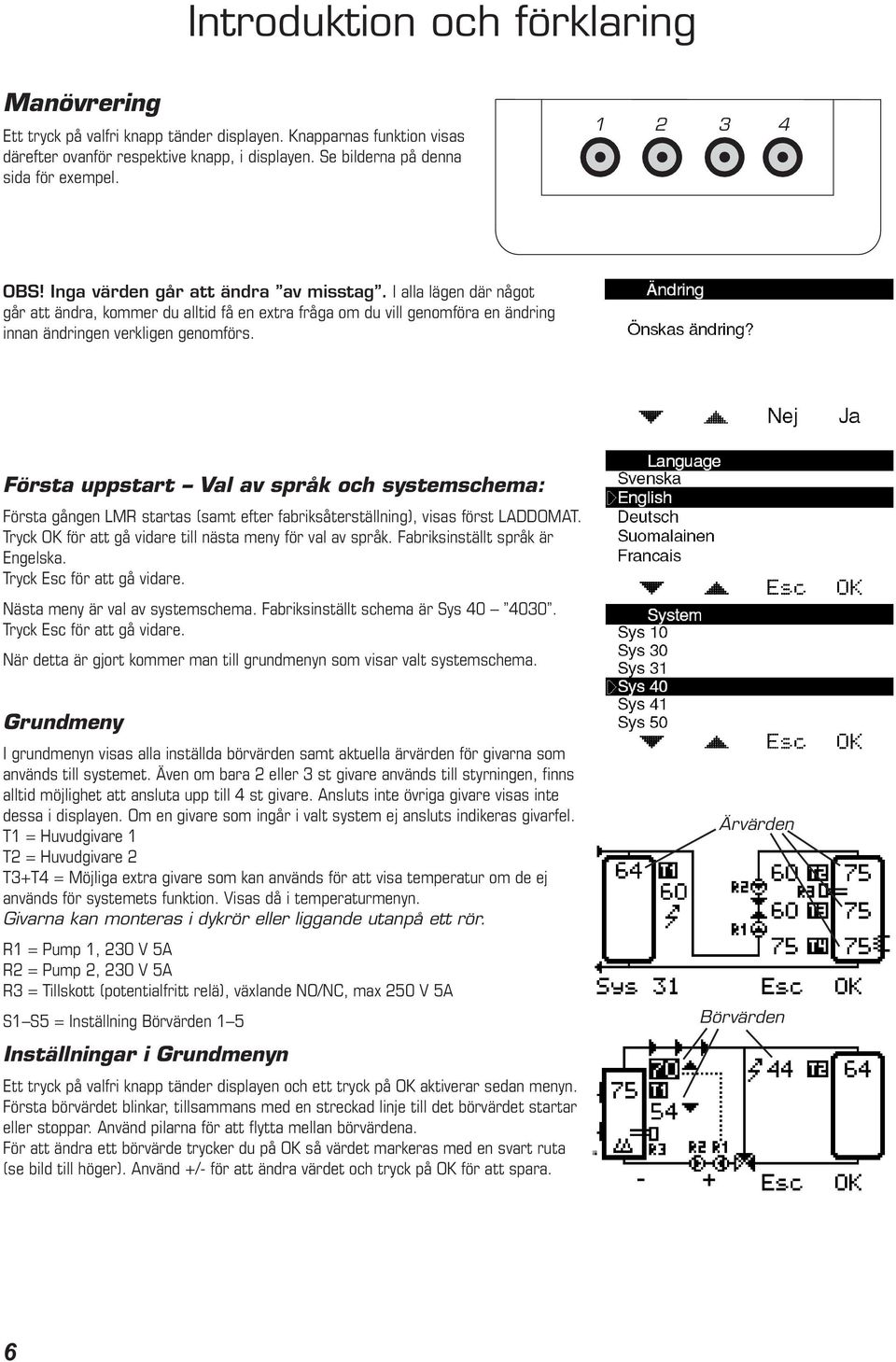 Första uppstart Val av språk och systemschema: Första gången LMR startas (samt efter fabriksåterställning), visas först LADDOMAT. Tryck OK för att gå vidare till nästa meny för val av språk.