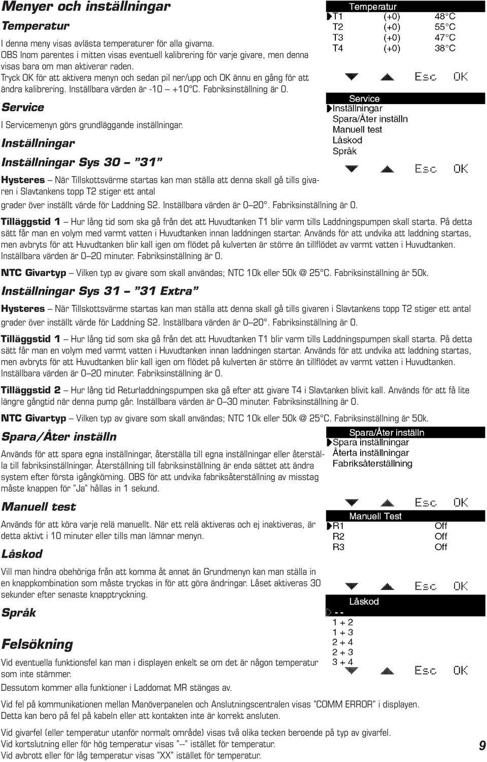 Tryck OK för att aktivera menyn och sedan pil ner/upp och OK ännu en gång för att ändra kalibrering. Inställbara värden är -10 +10 C. Fabriksinställning är 0.