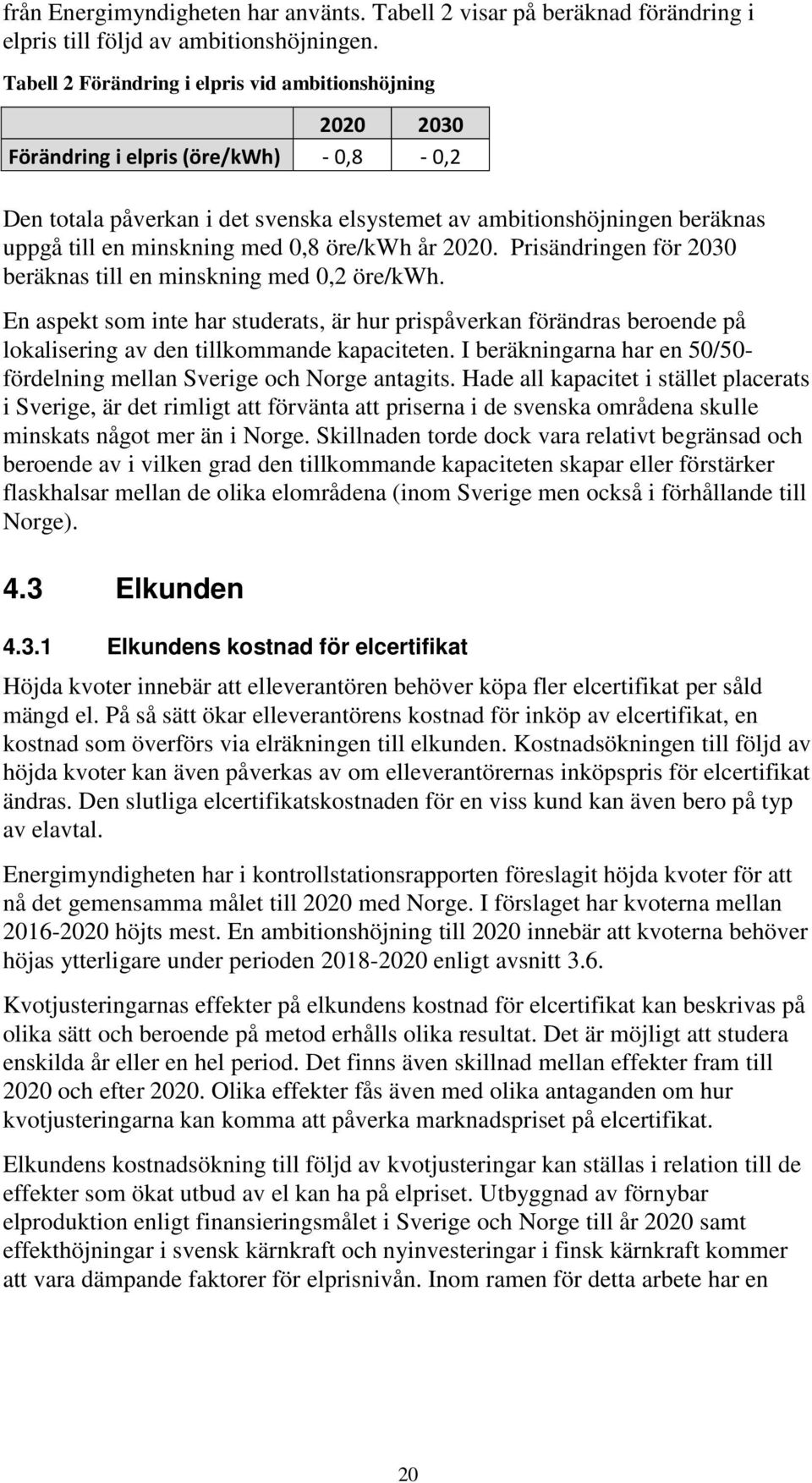 med 0,8 öre/kwh år 2020. Prisändringen för 2030 beräknas till en minskning med 0,2 öre/kwh.