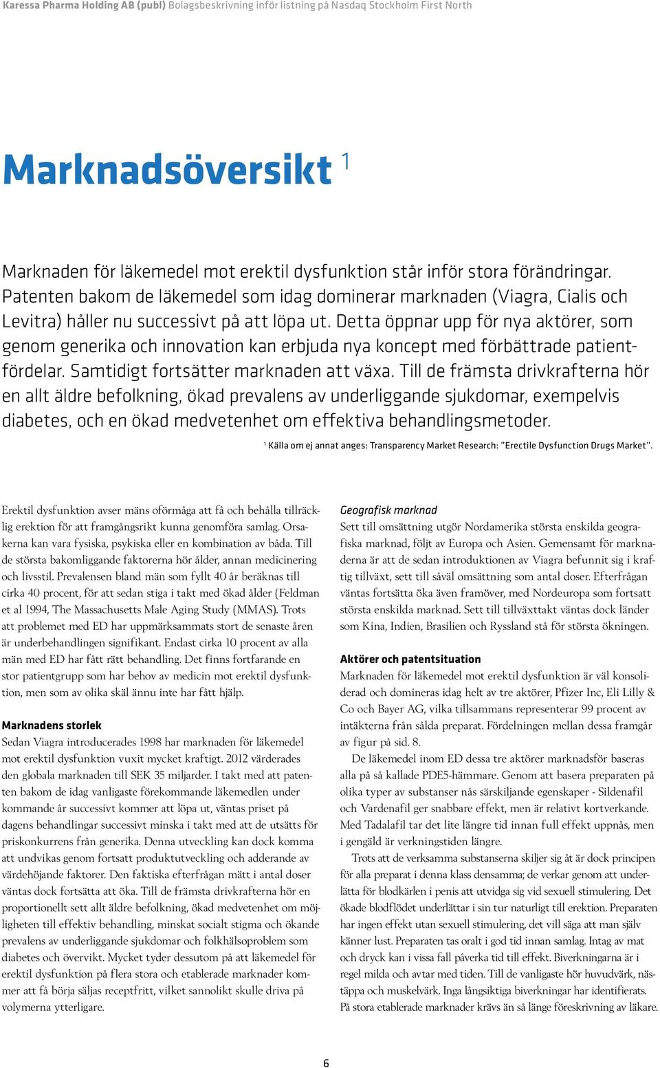 Detta öppnar upp för nya aktörer, som genom generika och innovation kan erbjuda nya koncept med förbättrade patientfördelar. Samtidigt fortsätter marknaden att växa.