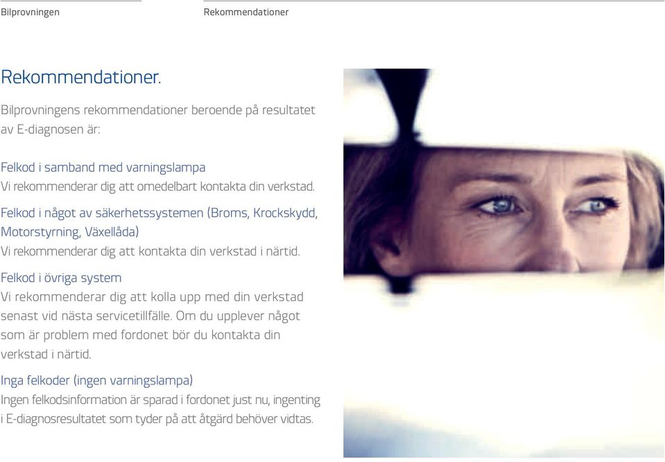 Felkod i något av säkerhetssystemen (Broms, Krockskydd, Motorstyrning, Växellåda) Vi rekommenderar dig att kontakta din verkstad i närtid.