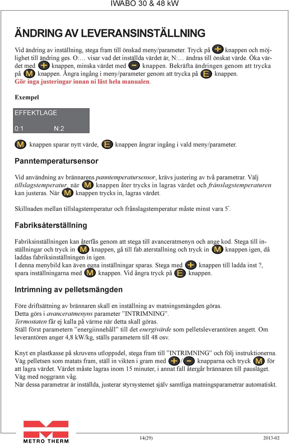 Ångra ingång i meny/parameter genom att trycka på knappen. Gör inga justeringar innan ni läst hela manualen.