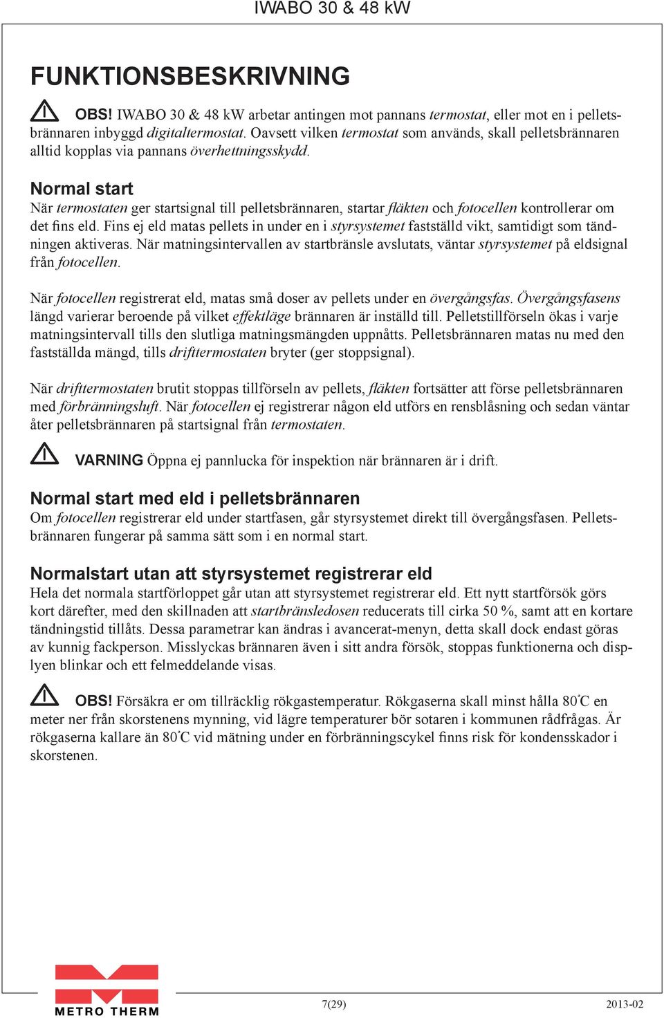 Normal start När termostaten ger startsignal till pelletsbrännaren, startar fläkten och fotocellen kontrollerar om det fins eld.