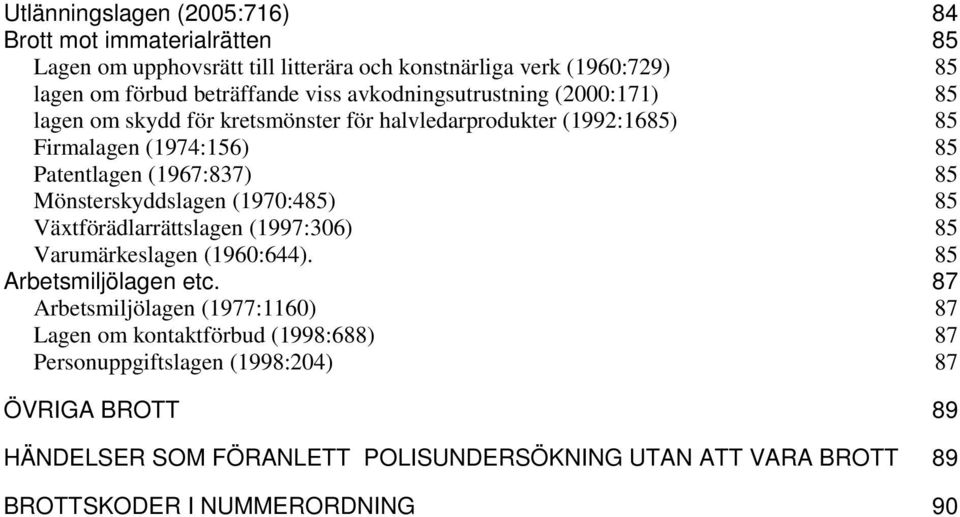 Mönsterskyddslagen (1970:485) 85 Växtförädlarrättslagen (1997:306) 85 Varumärkeslagen (1960:644). 85 Arbetsmiljölagen etc.