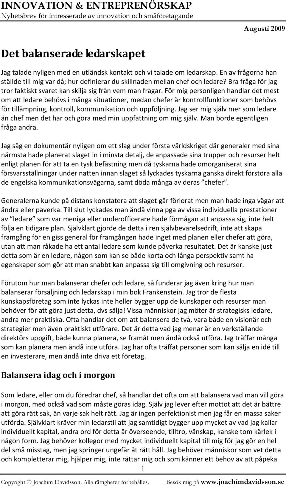 För mig personligen handlar det mest om att ledare behövs i många situationer, medan chefer är kontrollfunktioner som behövs för tillämpning, kontroll, kommunikation och uppföljning.