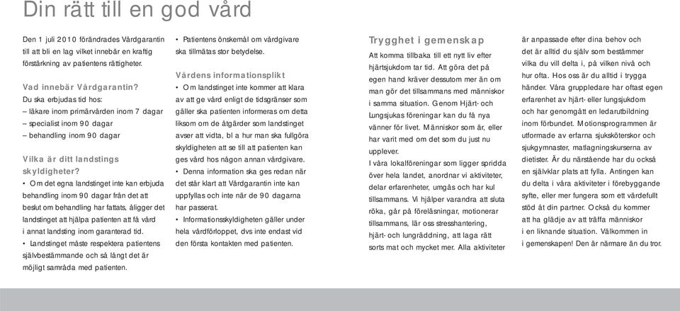 Om det egna landstinget inte kan erbjuda behandling inom 90 dagar från det att beslut om behandling har fattats, åligger det landstinget att hjälpa patienten att få vård i annat landsting inom