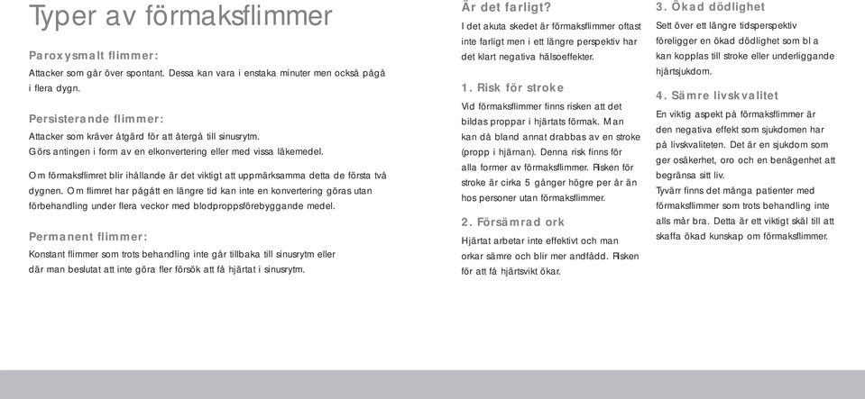 Om förmaksfl imret blir ihållande är det viktigt att uppmärksamma detta de första två dygnen.