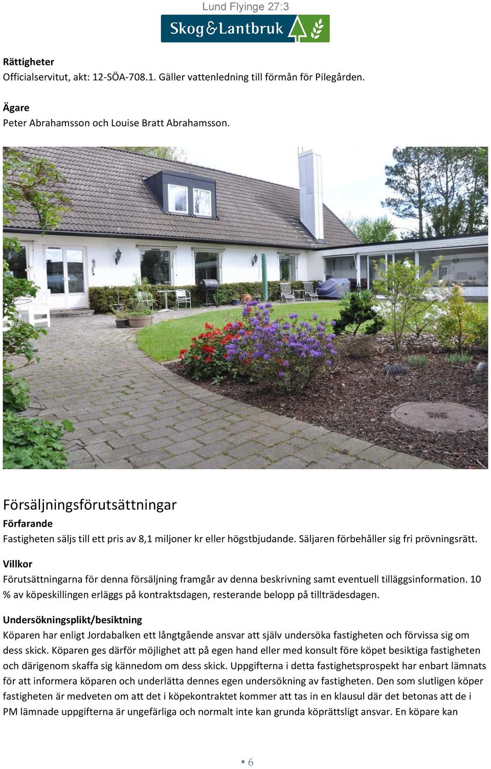Villkor Förutsättningarna för denna försäljning framgår av denna beskrivning samt eventuell tilläggsinformation. 10 % av köpeskillingen erläggs på kontraktsdagen, resterande belopp på tillträdesdagen.