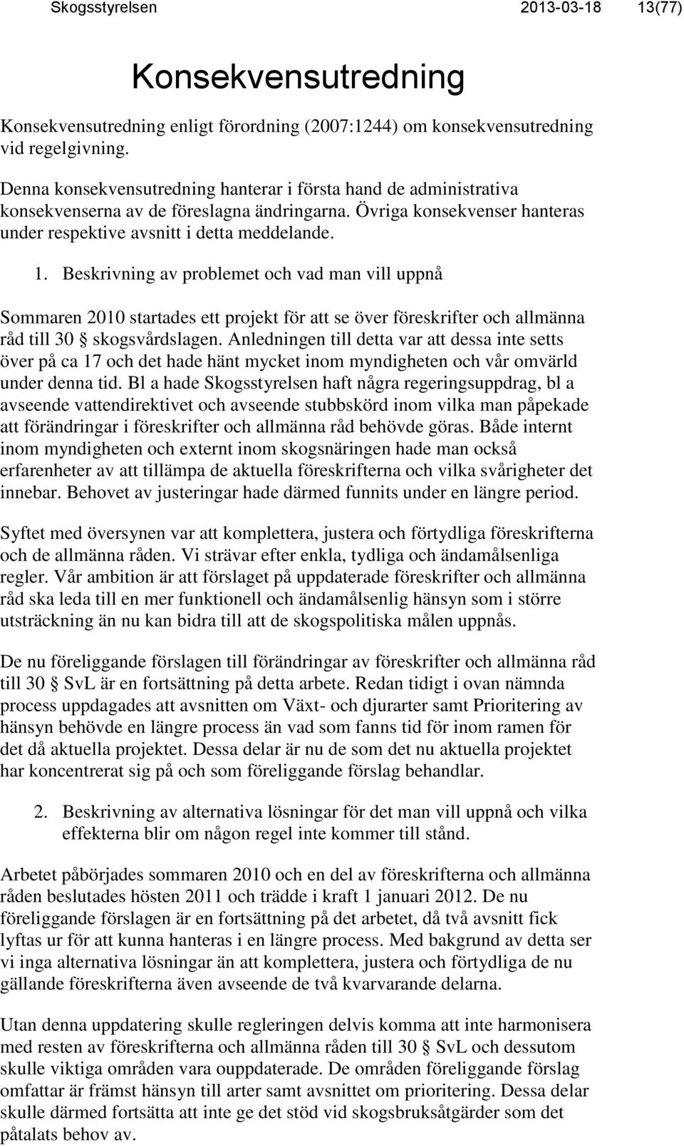 Beskrivning av problemet och vad man vill uppnå Sommaren 2010 startades ett projekt för att se över föreskrifter och allmänna råd till 30 skogsvårdslagen.