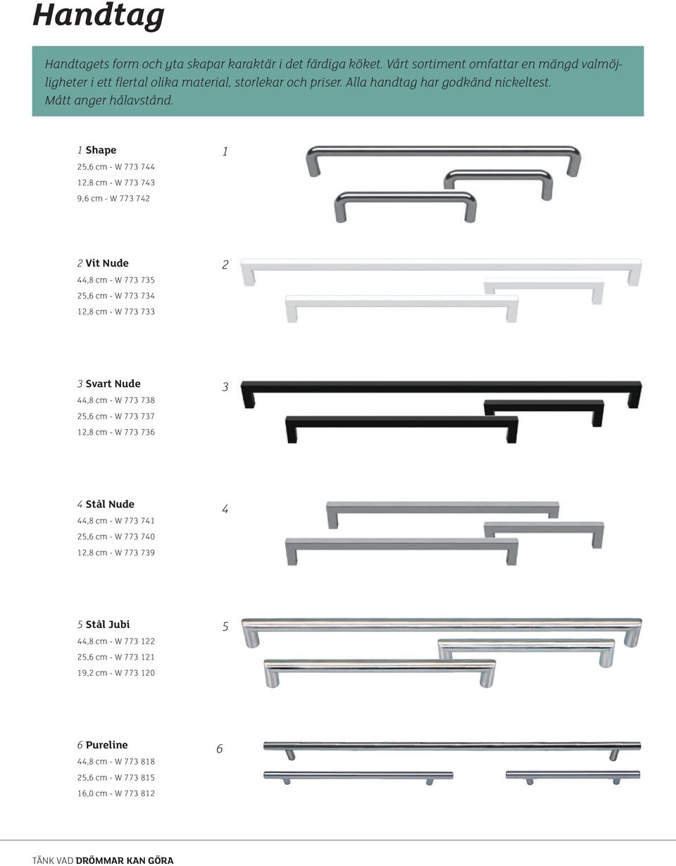 1 Shape 25,6 cm - W 773 744 12,8 cm - W 773 743 9,6 cm - W 773 742 1 2 Vit Nude 44,8 cm - W 773 735 25,6 cm - W 773 734 12,8 cm - W 773 733 2 3 Svart Nude 44,8 cm - W 773