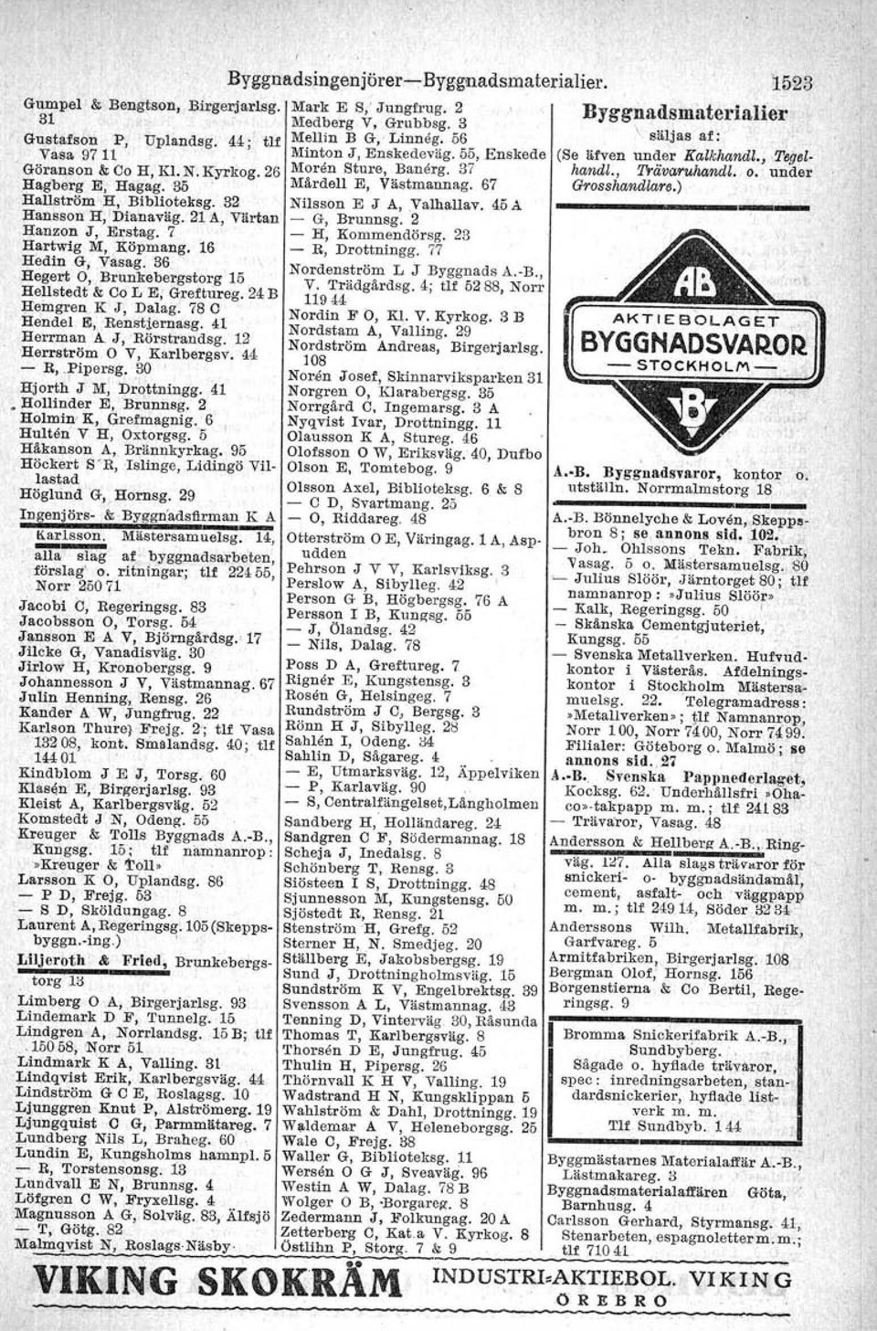 , Trävaruhandl. o. under Hagberg E, Hagag. 35' MårdelI E, Västmannag. 67 Grosshandlare.) Hallström H, Biblioteksg. 32 Nilsson E J A,,Valhallav. 4.5A _ Hansson H, Dianaväg. 21 A, Värtan - G, Brunnsg.