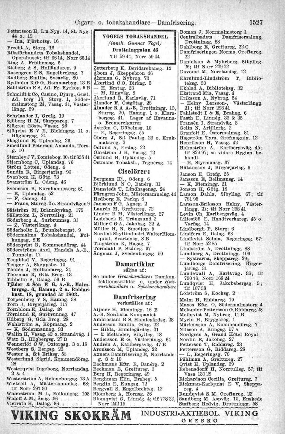 22 C Riksförbundets Tobakshandel, Damfriseringen Norma, Greftureg. Operahuset;. tlf 6614, Norr 6614 Tlf 5944, Norr 5944 22 Ring A, Fridhemsg. 6 IL Danielson & Myhrberg, Sibylleg. Risberg Af!