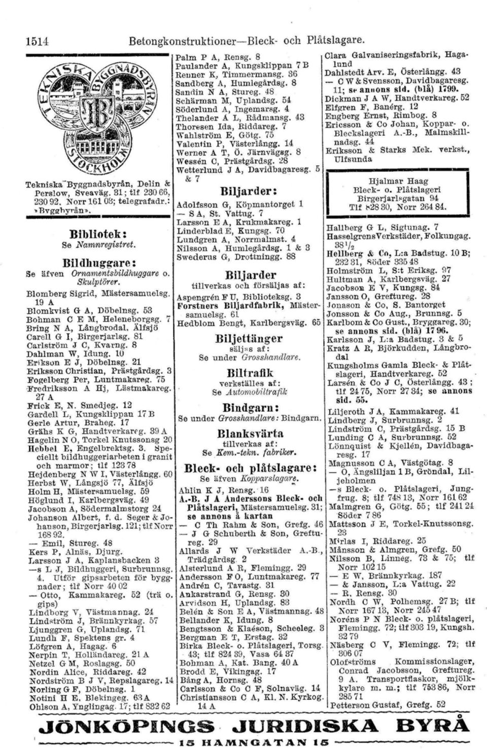 8 Clara Galvaniseringsfabrik, Hagalund Paul andel' A, Kungsklippan 7 B Renner K} Timmermansg. 36 Dahlstedt Arv. E, Österlångg. 43 Sandberg A, Humlegårdsg. 8 - C W & Svensson, Davidbagaresg.