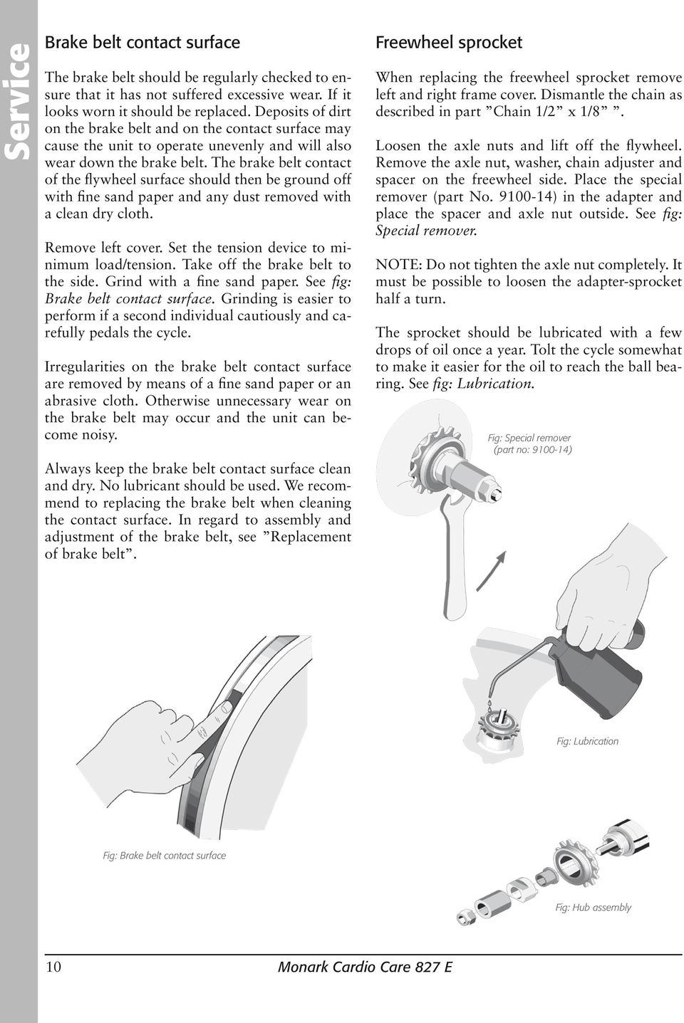 The brake belt contact of the flywheel surface should then be ground off with fine sand paper and any dust removed with a clean dry cloth. Remove left cover.