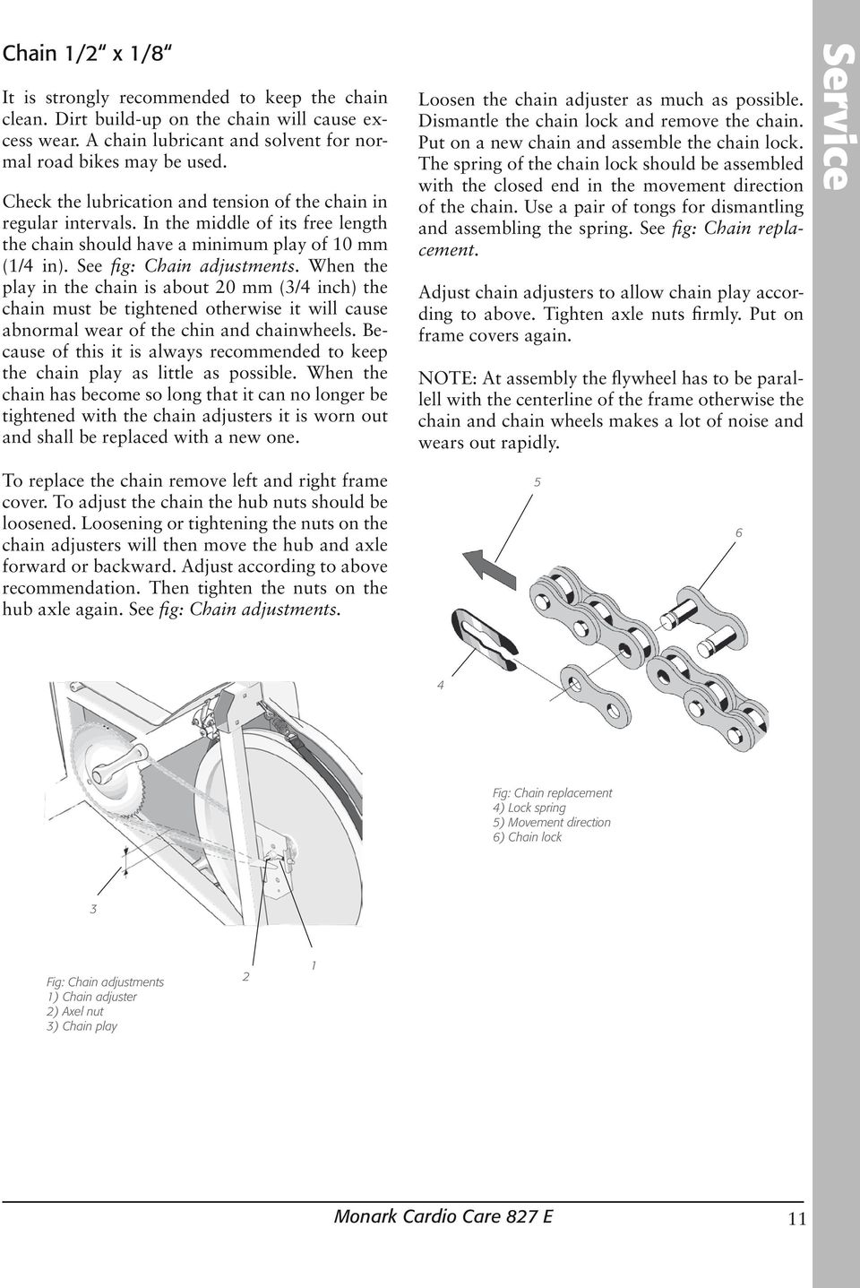 When the play in the chain is about 20 mm (3/4 inch) the chain must be tightened otherwise it will cause abnormal wear of the chin and chainwheels.