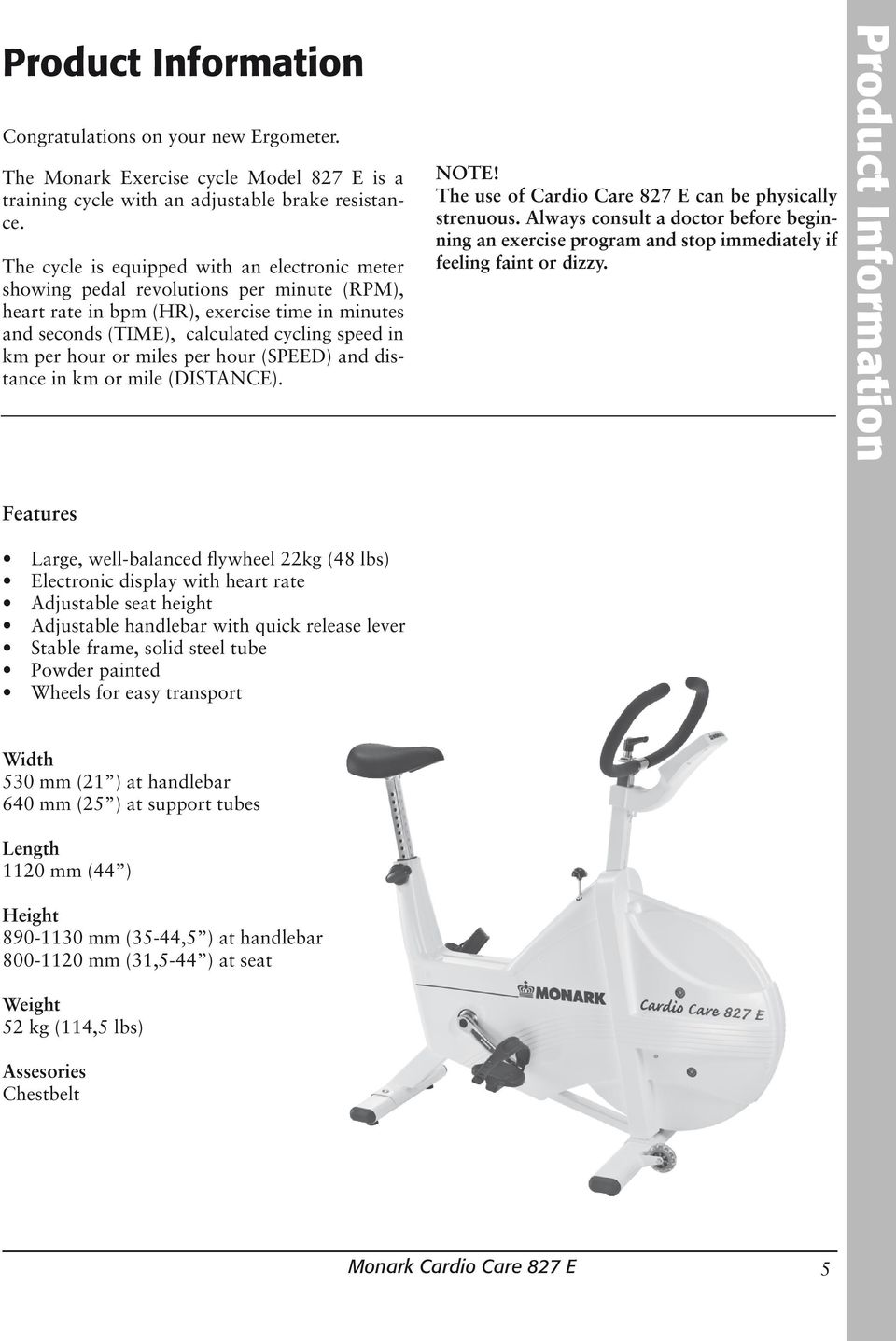 or miles per hour (SPEED) and distance in km or mile (DISTANCE). NOTE! The use of Cardio Care 827 E can be physically strenuous.