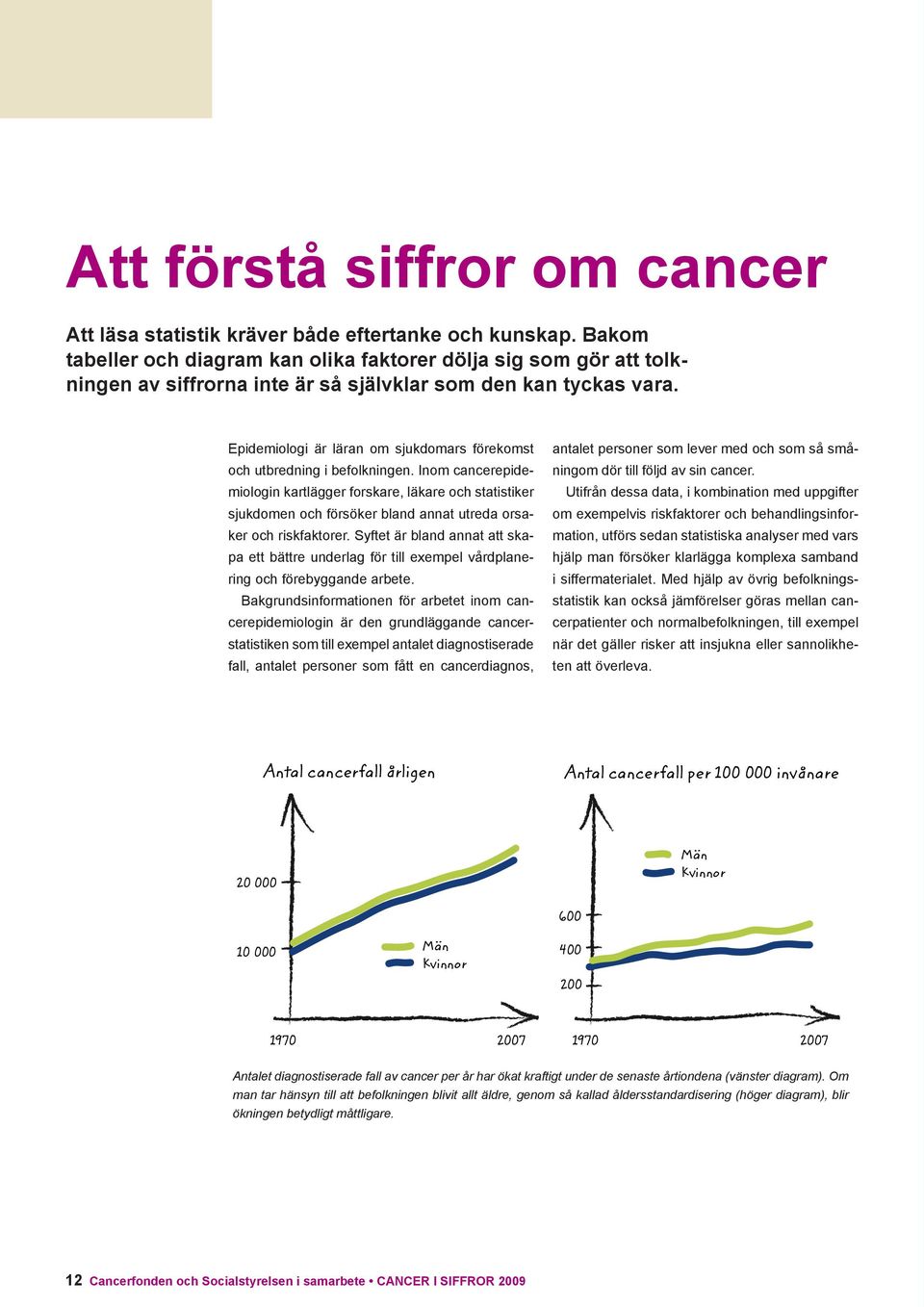 Epidemiologi är läran om sjukdomars förekomst och utbredning i befolkningen.