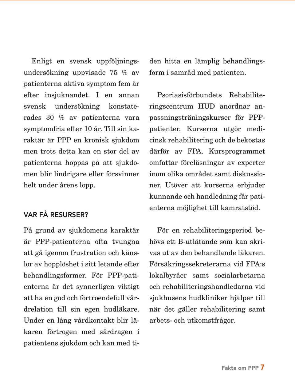 Till sin karaktär är PPP en kronisk sjukdom men trots detta kan en stor del av patienterna hoppas på att sjukdomen blir lindrigare eller försvinner helt under årens lopp. VAR FÅ RESURSER?