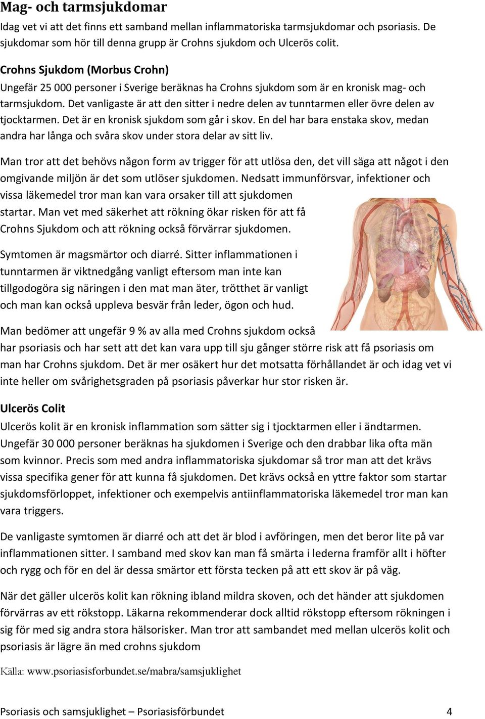 Det vanligaste är att den sitter i nedre delen av tunntarmen eller övre delen av tjocktarmen. Det är en kronisk sjukdom som går i skov.