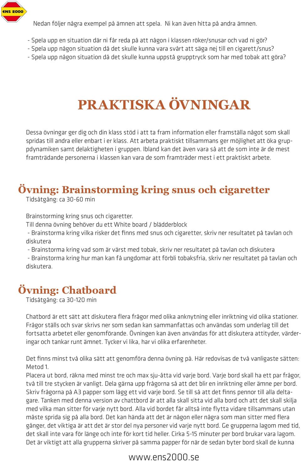 PRAKTISKA ÖVNINGAR Dessa övningar ger dig och din klass stöd i att ta fram information eller framställa något som skall spridas till andra eller enbart i er klass.