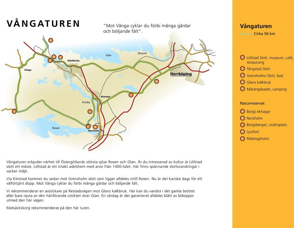 Norsholm Roxen Norsholm D orgsberget, utsiktsplats Ljusfors E Ribbingsholm Vångaturen erbjuder närhet till Östergötlands största sjöar Roxen och Glan.