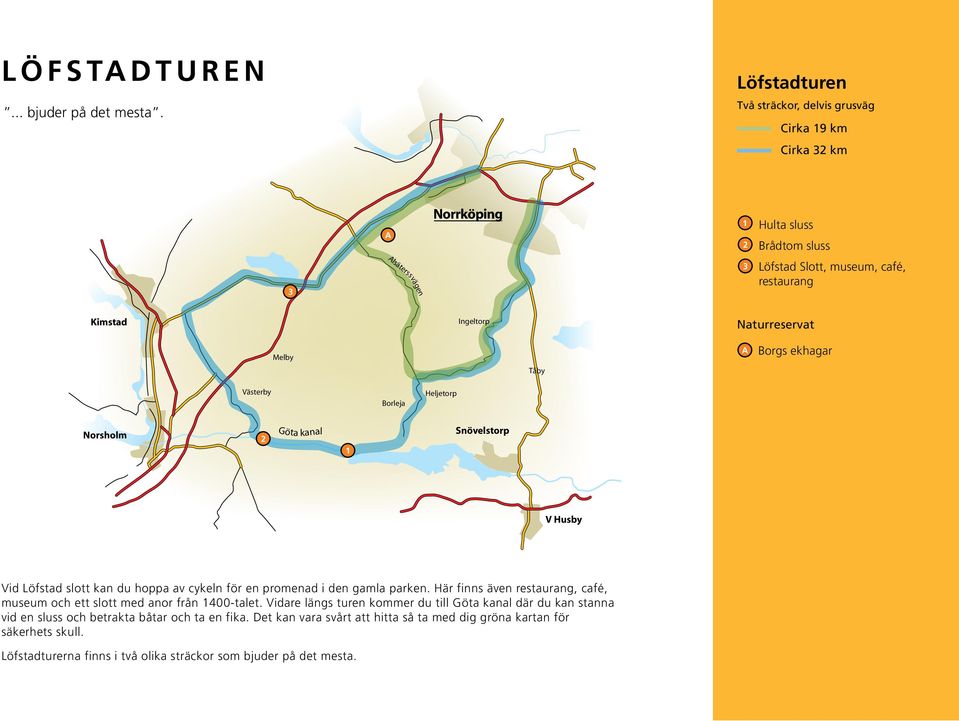 ekhagar Tåby Västerby orleja Heljetorp Norsholm Göta kanal Snövelstorp V Husby Vid Löfstad slott kan du hoppa av cykeln för en promenad i den gamla parken.