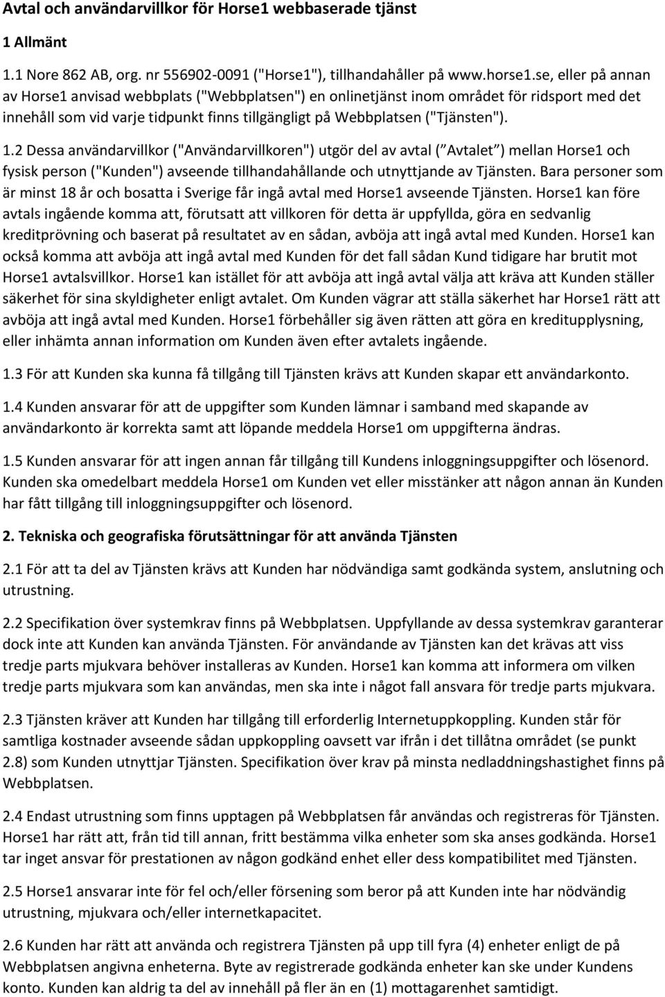 2 Dessa användarvillkor ("Användarvillkoren") utgör del av avtal ( Avtalet ) mellan Horse1 och fysisk person ("Kunden") avseende tillhandahållande och utnyttjande av Tjänsten.