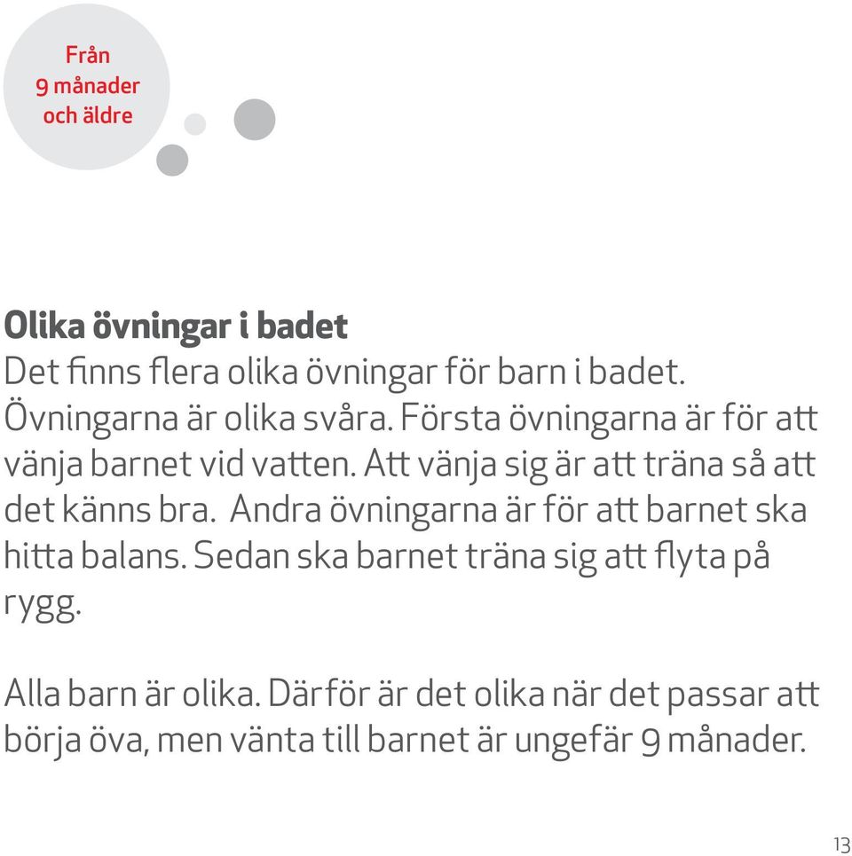 Att vänja sig är att träna så att det känns bra. Andra övningarna är för att barnet ska hitta balans.