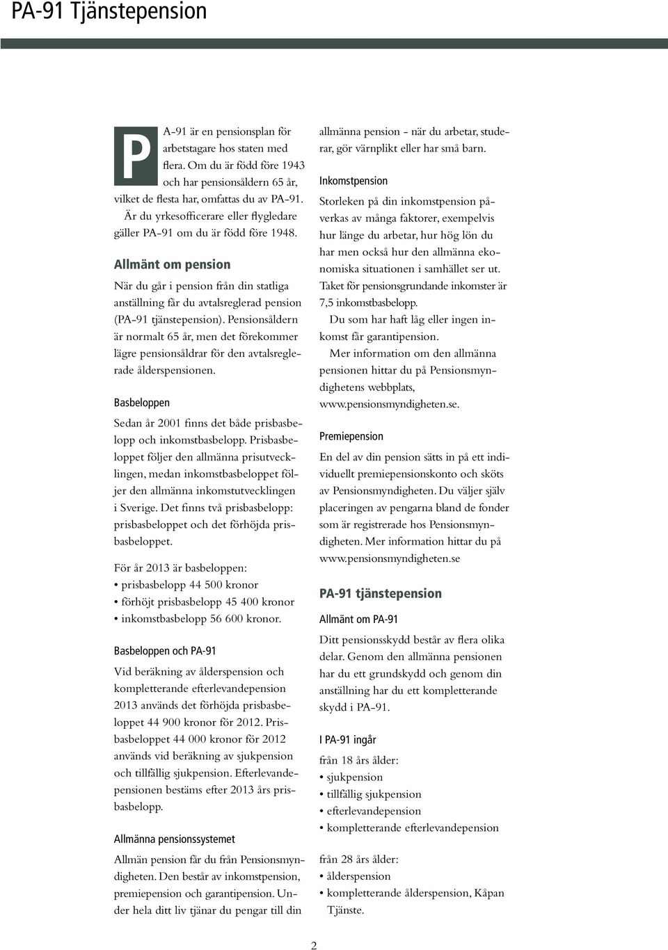 Pensionsåldern är normalt 65 år, men det före kommer lägre pensionsåldrar för den avtalsreglerade ålderspensionen. Basbeloppen Sedan år 2001 finns det både prisbasbelopp och inkomstbasbelopp.