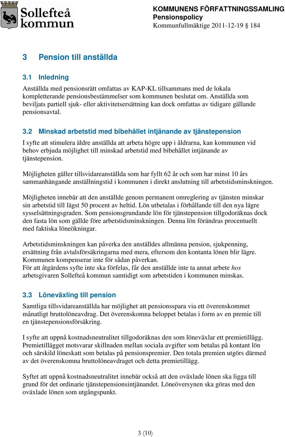 2 Minskad arbetstid med bibehållet intjänande av tjänstepension I syfte att stimulera äldre anställda att arbeta högre upp i åldrarna, kan kommunen vid behov erbjuda möjlighet till minskad arbetstid