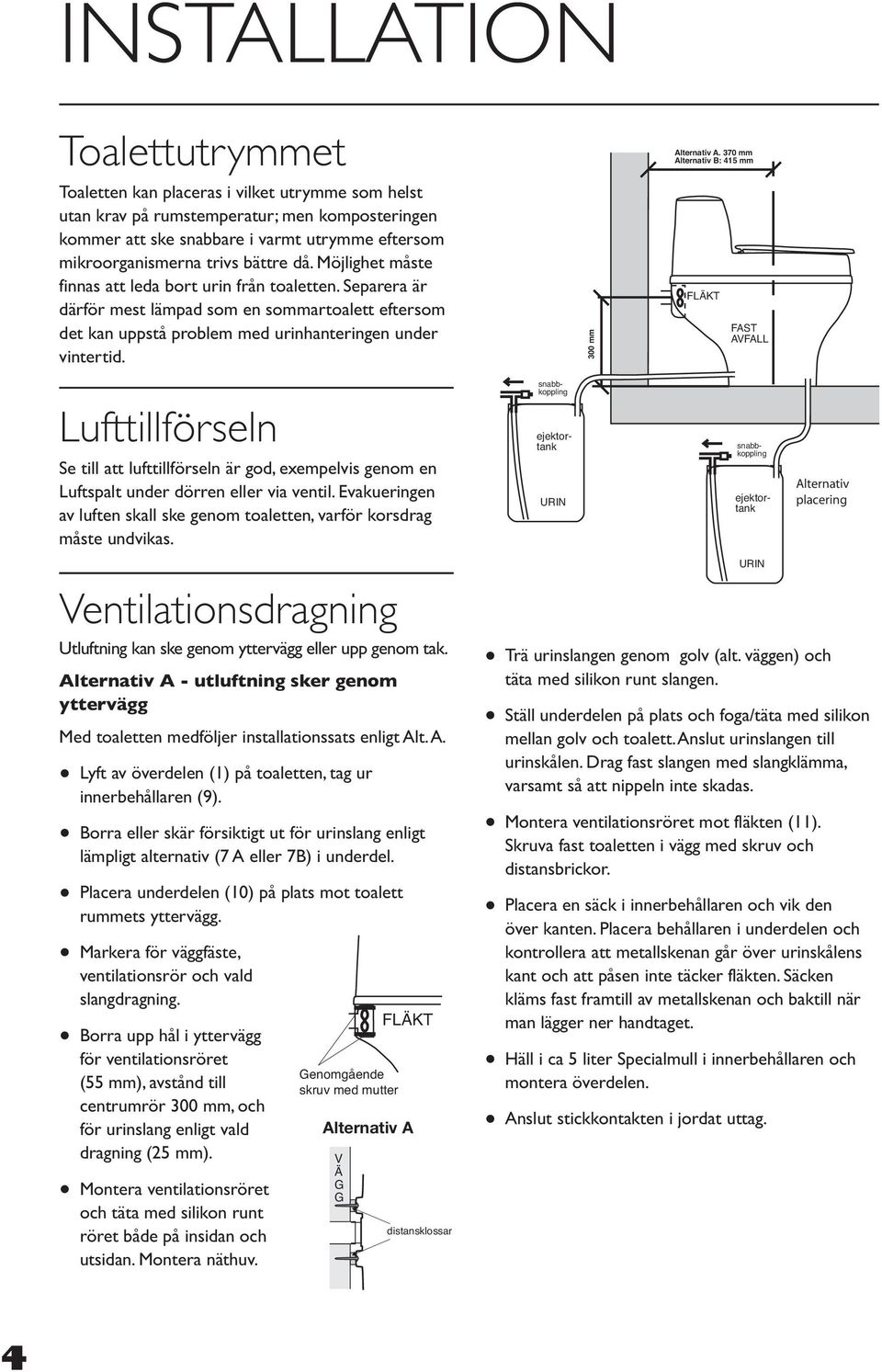 mm 300 Alternativ A. 370 mm Alternativ B: 415 mm FLÄKT FAST AVFALL Lufttillförseln Se till att lufttillförseln är god, exempelvis genom en Luftspalt under dörren eller via ventil.