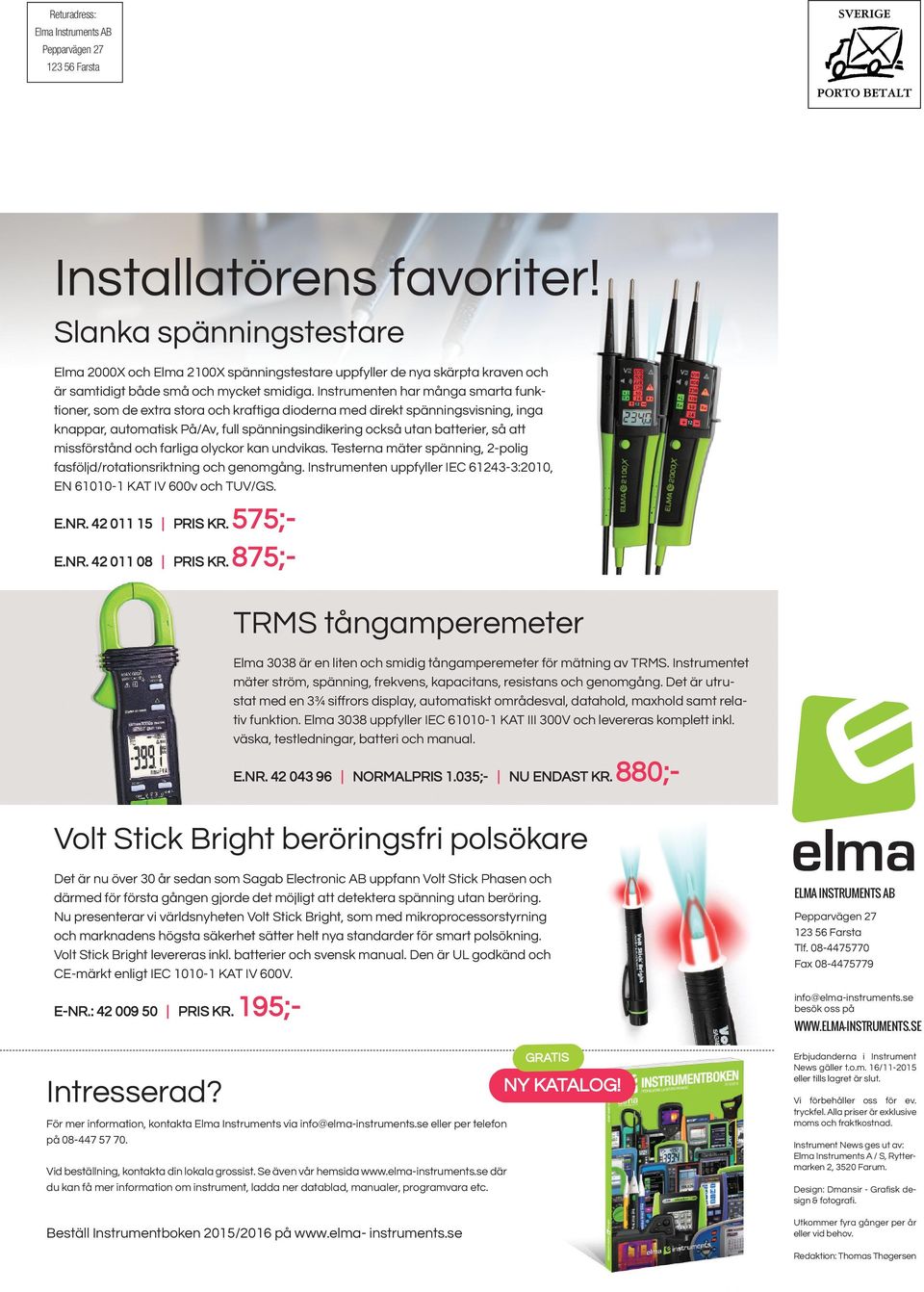 Instrumenten har många smarta funktioner, som de extra stora och kraftiga dioderna med direkt spänningsvisning, inga knappar, automatisk På/Av, full spänningsindikering också utan batterier, så att