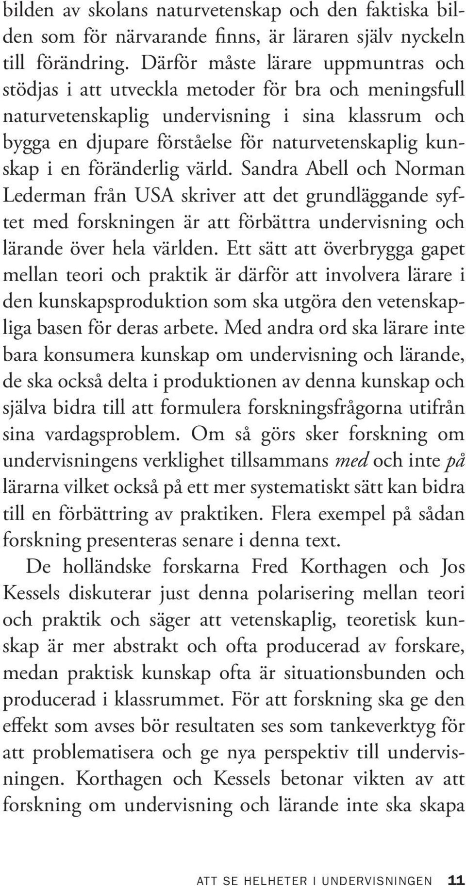 i en föränderlig värld. Sandra Abell och Norman Lederman från USA skriver att det grundläggande syftet med forskningen är att förbättra undervisning och lärande över hela världen.