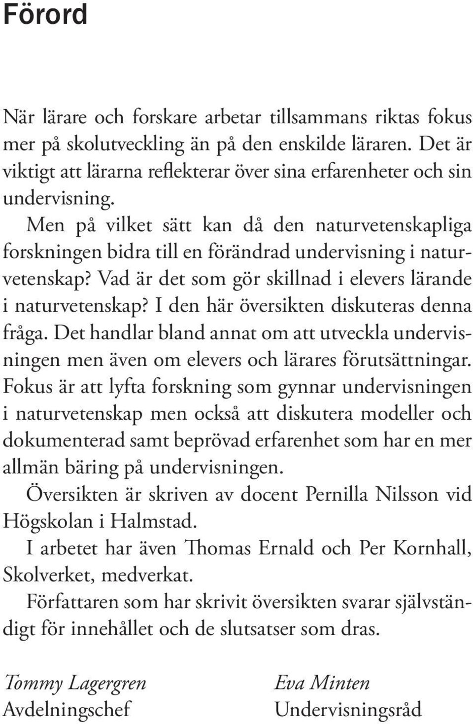 I den här översikten diskuteras denna fråga. Det handlar bland annat om att utveckla undervisningen men även om elevers och lärares förutsättningar.