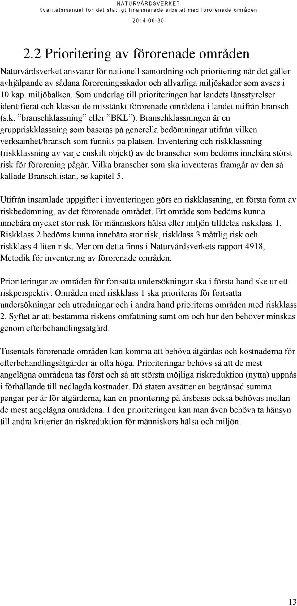 Branschklassningen är en gruppriskklassning som baseras på generella bedömningar utifrån vilken verksamhet/bransch som funnits på platsen.