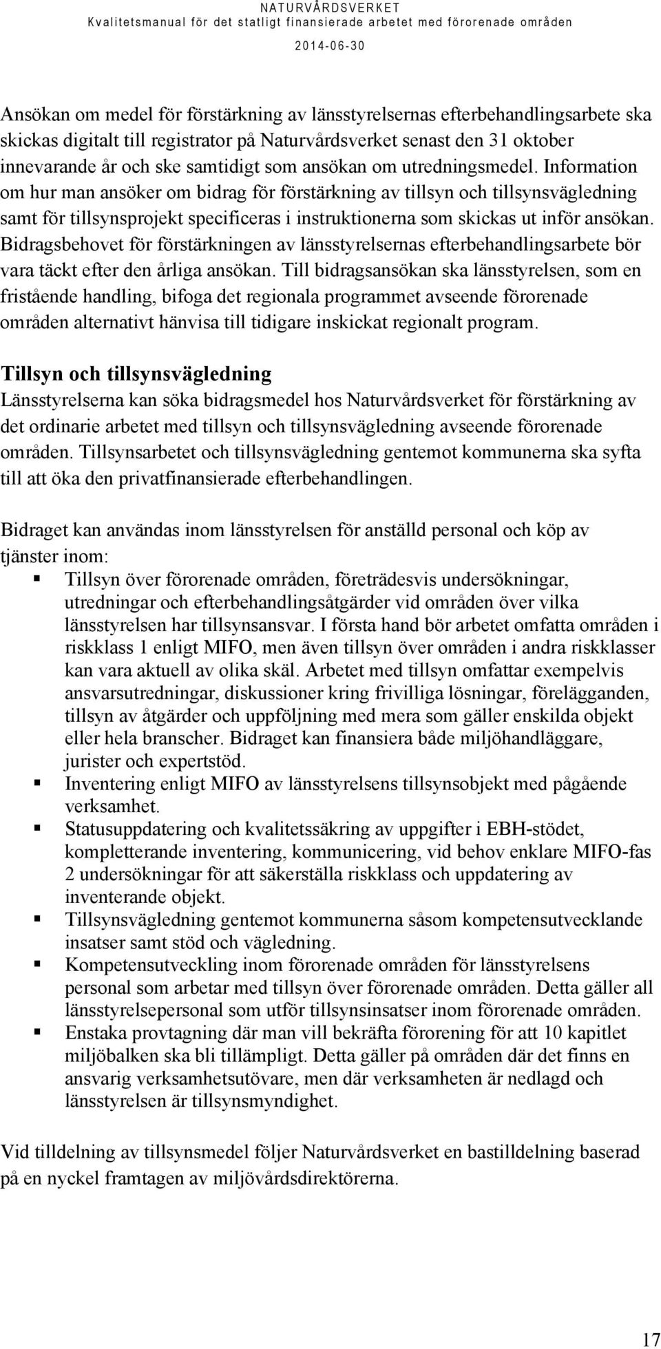 Information om hur man ansöker om bidrag för förstärkning av tillsyn och tillsynsvägledning samt för tillsynsprojekt specificeras i instruktionerna som skickas ut inför ansökan.