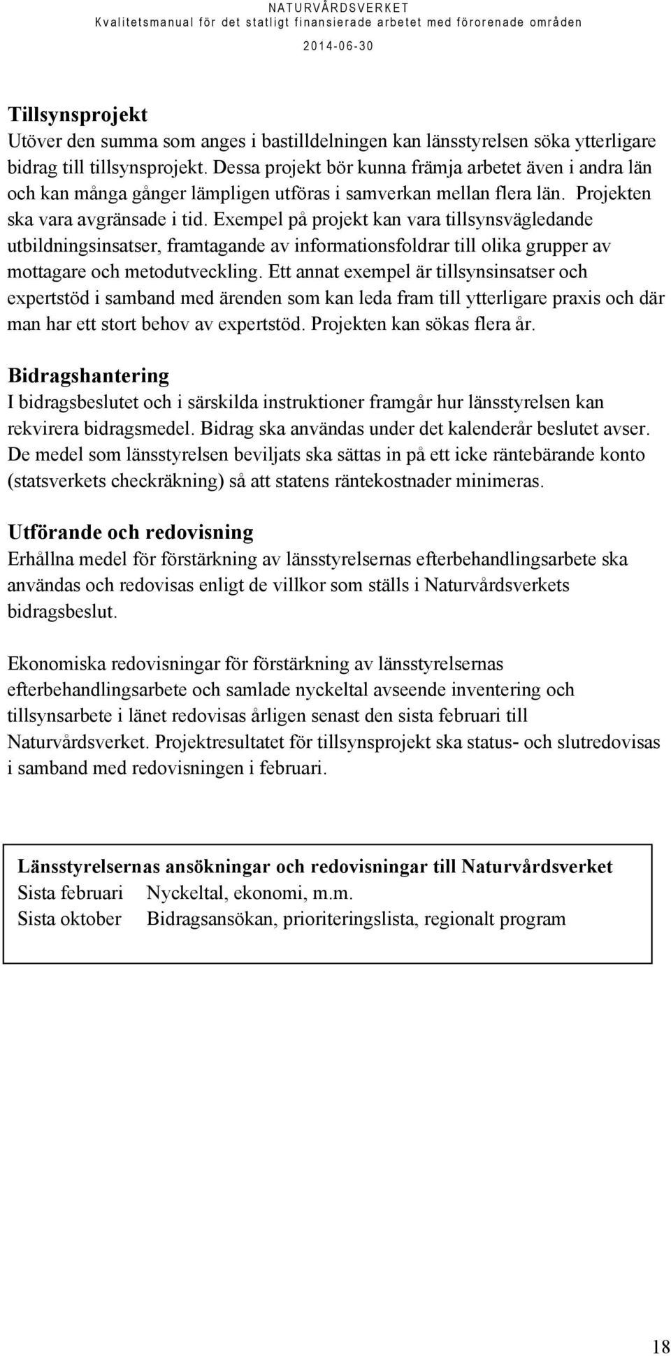 Exempel på projekt kan vara tillsynsvägledande utbildningsinsatser, framtagande av informationsfoldrar till olika grupper av mottagare och metodutveckling.