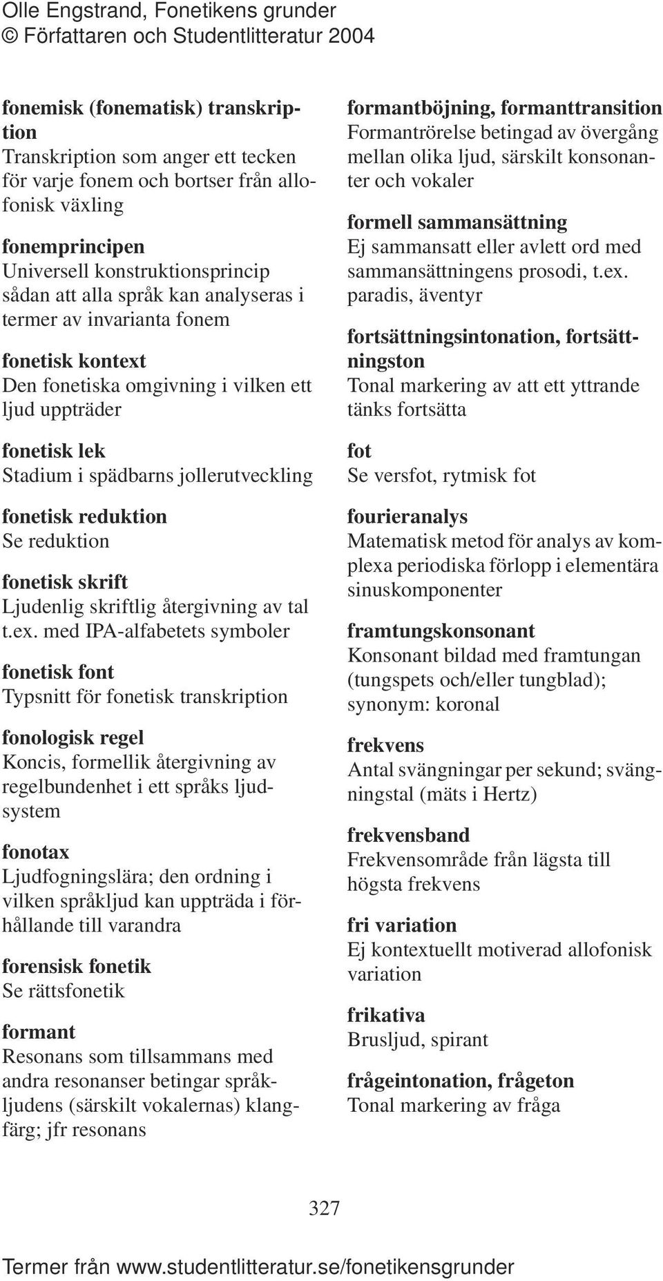 skrift Ljudenlig skriftlig återgivning av tal t.ex.